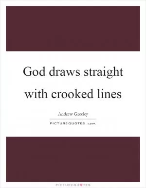 God draws straight with crooked lines Picture Quote #1
