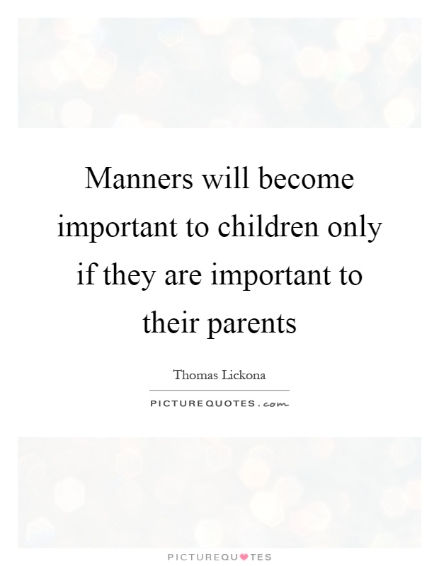 Manners will become important to children only if they are important to their parents Picture Quote #1