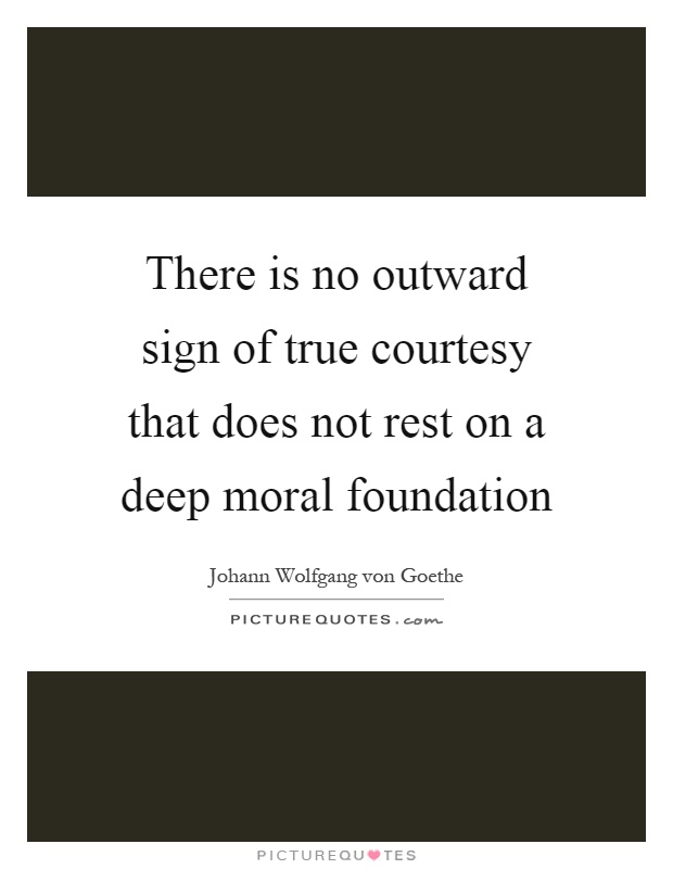 There is no outward sign of true courtesy that does not rest on a deep moral foundation Picture Quote #1