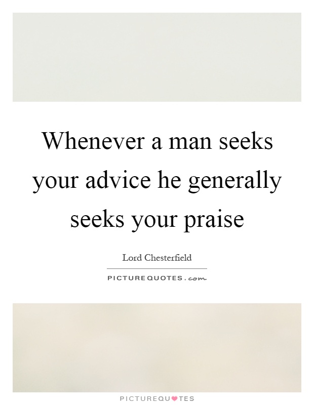 Whenever a man seeks your advice he generally seeks your praise Picture Quote #1
