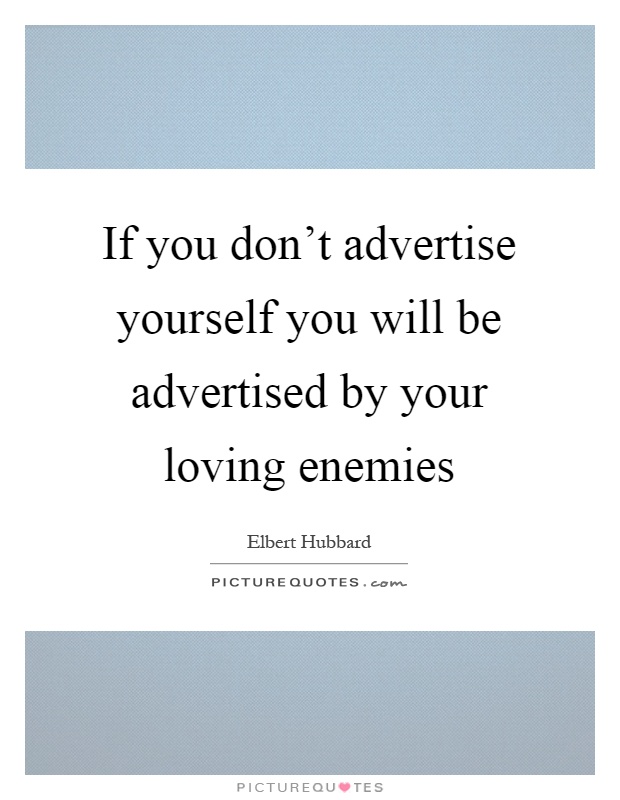If you don't advertise yourself you will be advertised by your loving enemies Picture Quote #1