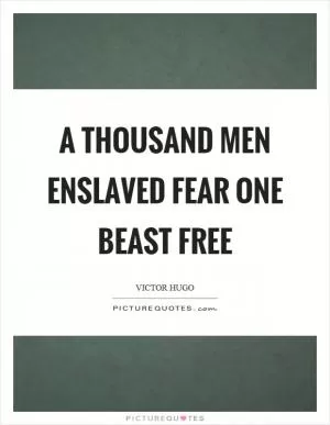 A thousand men enslaved fear one beast free Picture Quote #1