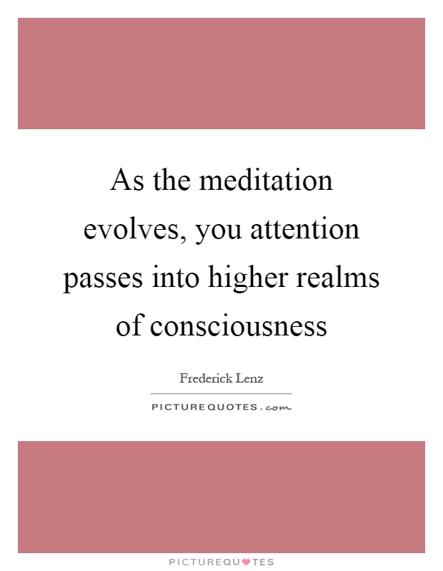 As the meditation evolves, you attention passes into higher realms of consciousness Picture Quote #1