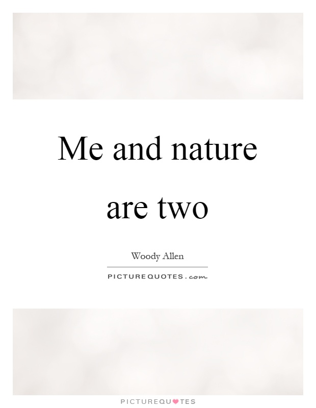 Me and nature are two Picture Quote #1