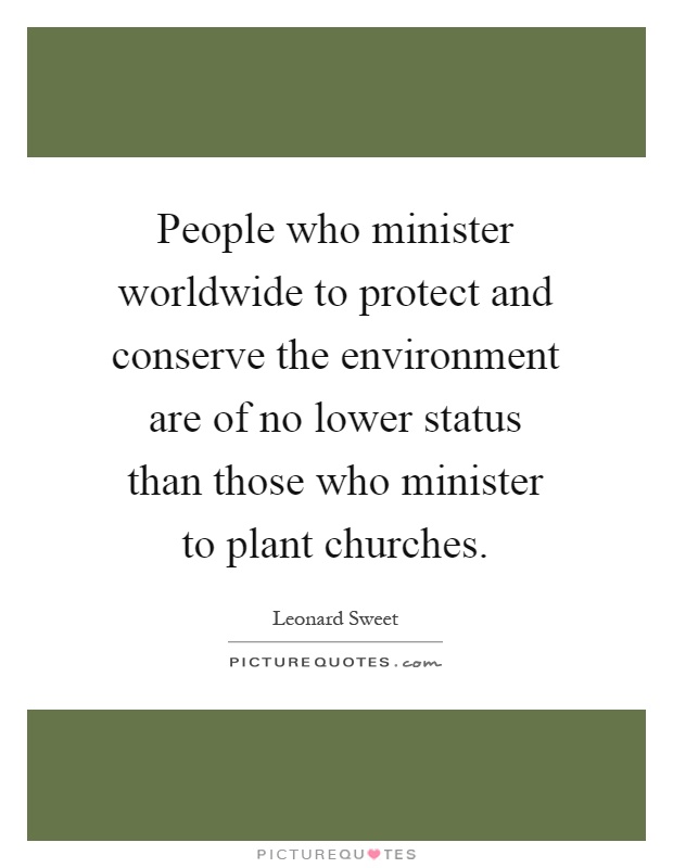 People who minister worldwide to protect and conserve the environment are of no lower status than those who minister to plant churches Picture Quote #1