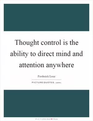 Thought control is the ability to direct mind and attention anywhere Picture Quote #1
