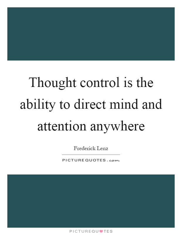 Thought control is the ability to direct mind and attention anywhere Picture Quote #1