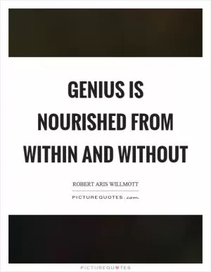 Genius is nourished from within and without Picture Quote #1