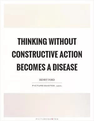 Thinking without constructive action becomes a disease Picture Quote #1