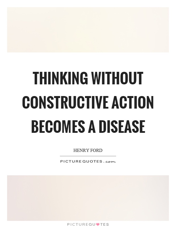 Thinking without constructive action becomes a disease Picture Quote #1