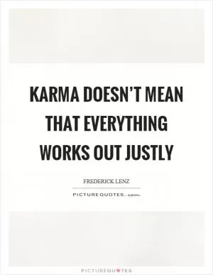 Karma doesn’t mean that everything works out justly Picture Quote #1