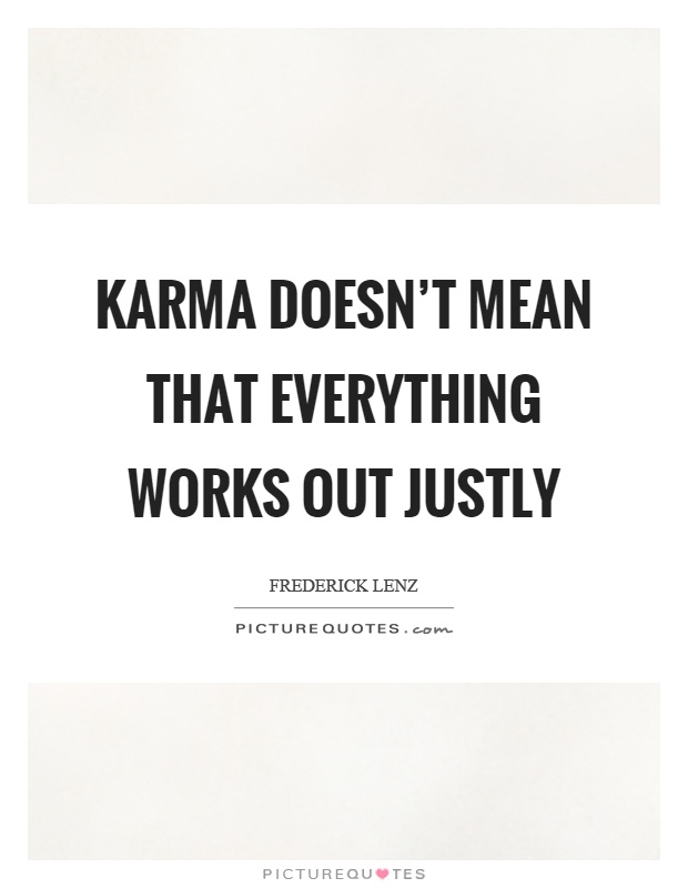 Karma doesn't mean that everything works out justly Picture Quote #1