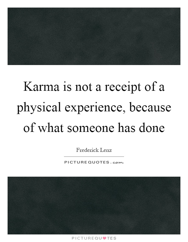 Karma is not a receipt of a physical experience, because of what someone has done Picture Quote #1