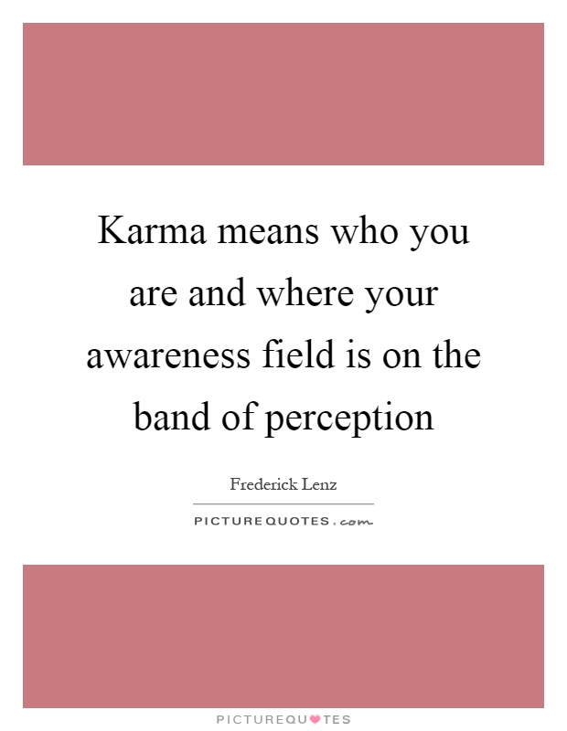 Karma means who you are and where your awareness field is on the band of perception Picture Quote #1
