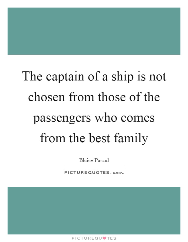 The captain of a ship is not chosen from those of the passengers who comes from the best family Picture Quote #1
