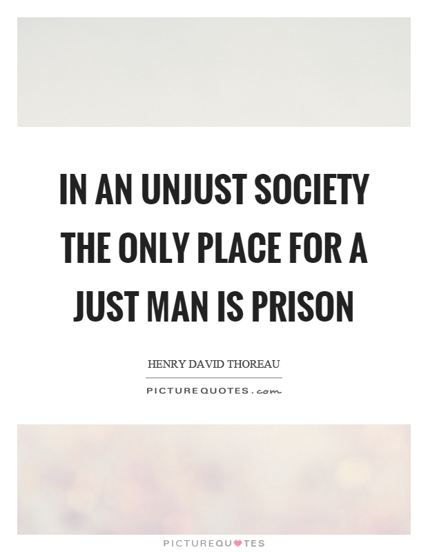 In an unjust society the only place for a just man is prison Picture Quote #1