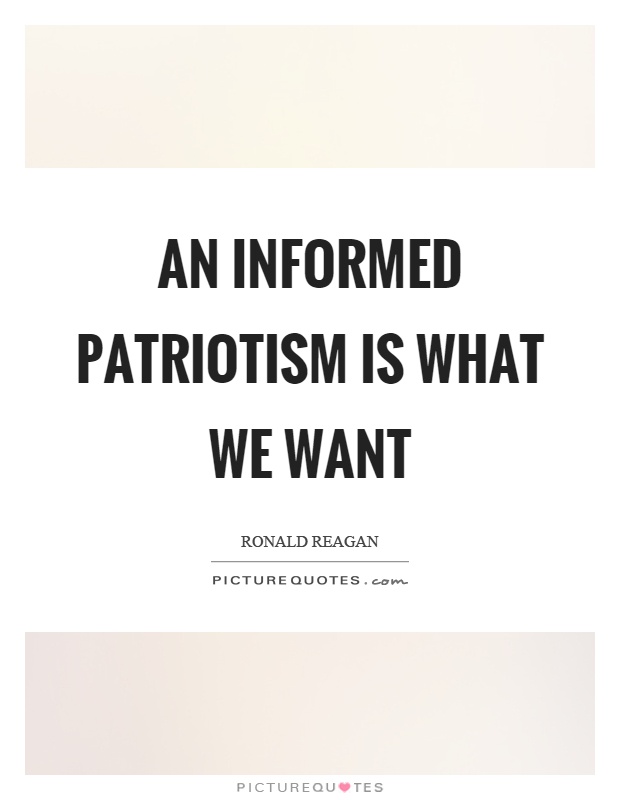 An informed patriotism is what we want Picture Quote #1