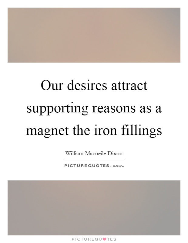 Our desires attract supporting reasons as a magnet the iron fillings Picture Quote #1