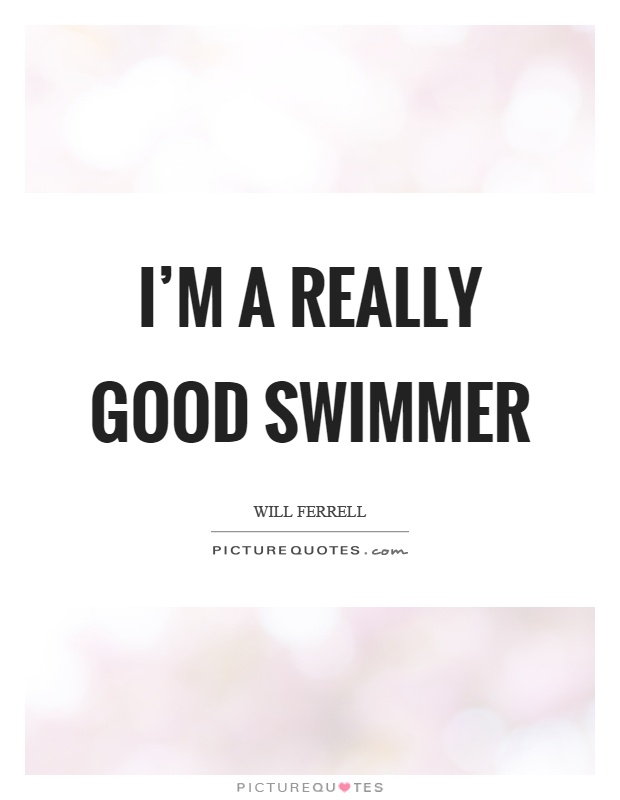 I'm a really good swimmer Picture Quote #1