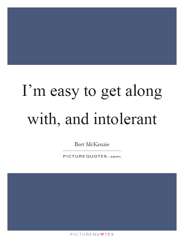 I'm easy to get along with, and intolerant Picture Quote #1