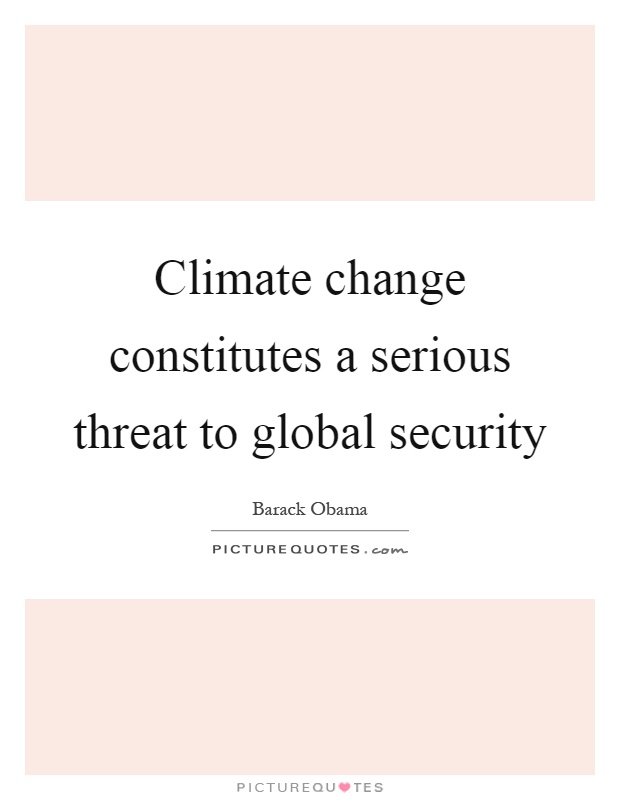 Climate change constitutes a serious threat to global security Picture Quote #1