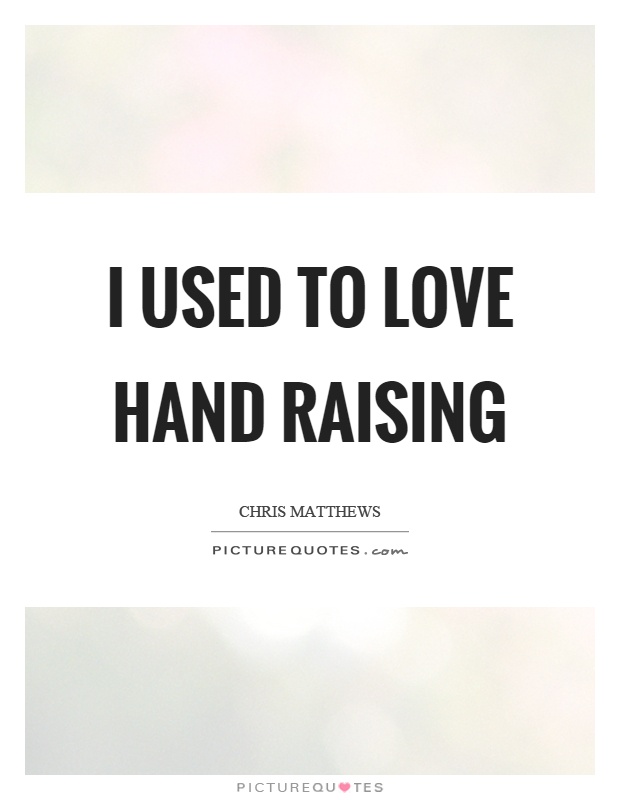I used to love hand raising Picture Quote #1