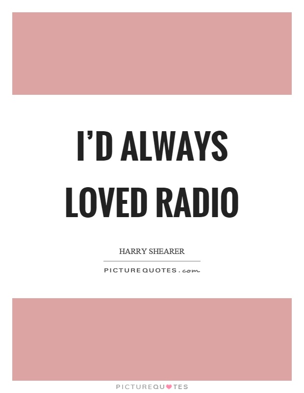 I'd always loved radio Picture Quote #1