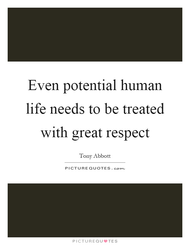 Even potential human life needs to be treated with great respect Picture Quote #1