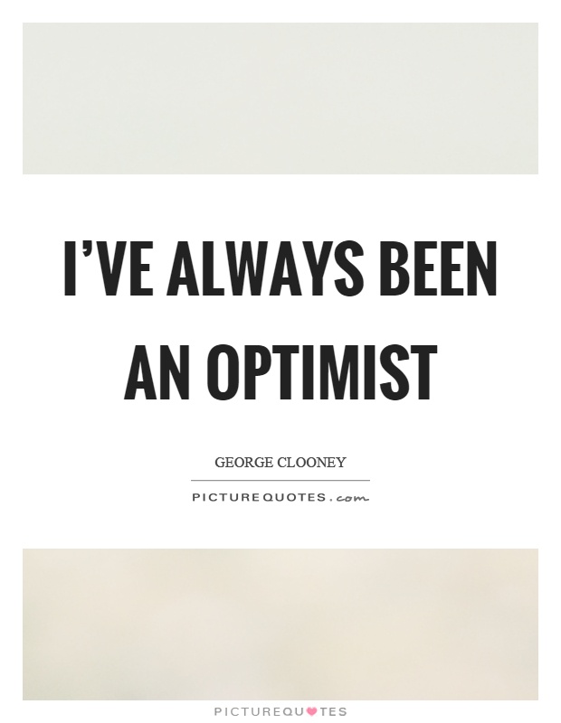 I've always been an optimist Picture Quote #1