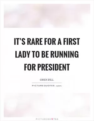 It’s rare for a first lady to be running for president Picture Quote #1