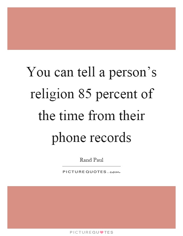 You can tell a person's religion 85 percent of the time from their phone records Picture Quote #1