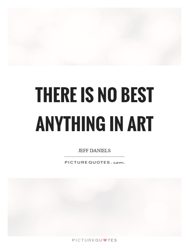 There is no best anything in art Picture Quote #1