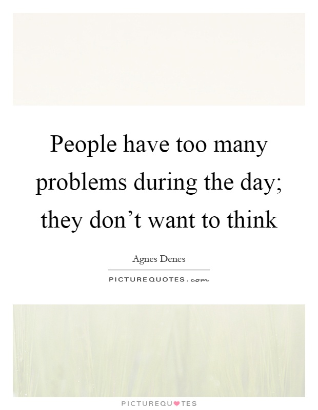 People have too many problems during the day; they don't want to think Picture Quote #1