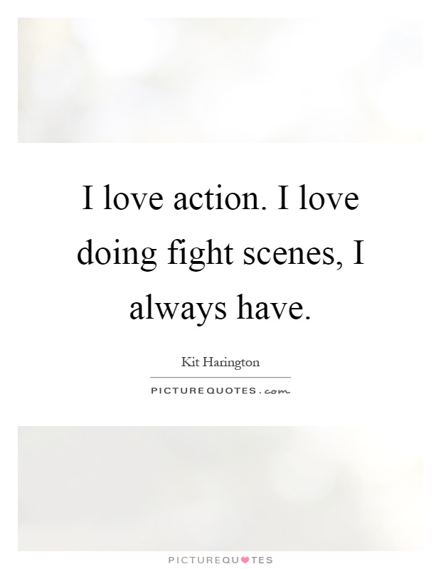 I love action. I love doing fight scenes, I always have Picture Quote #1