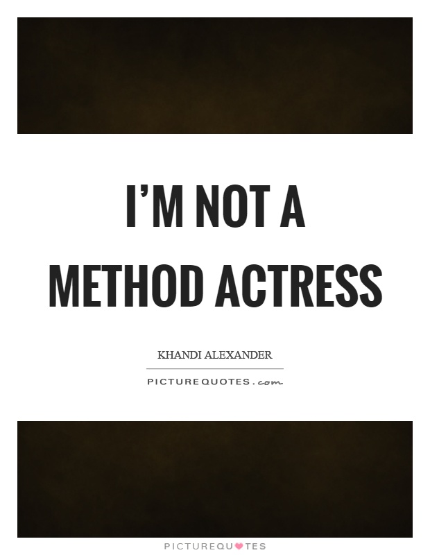 I'm not a method actress Picture Quote #1