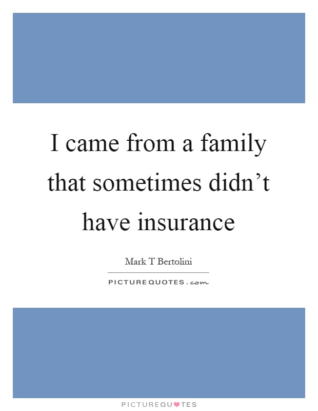 I came from a family that sometimes didn't have insurance Picture Quote #1