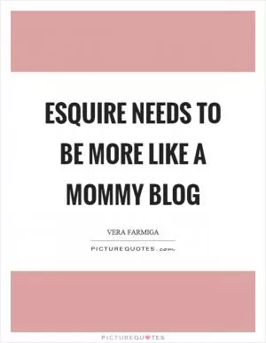 Esquire needs to be more like a mommy blog Picture Quote #1