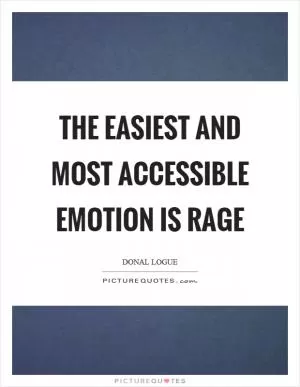 The easiest and most accessible emotion is rage Picture Quote #1