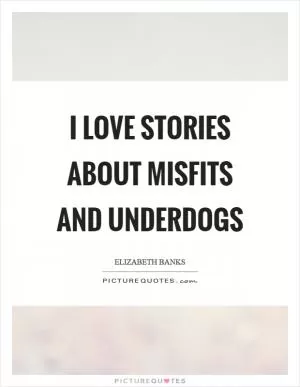 I love stories about misfits and underdogs Picture Quote #1