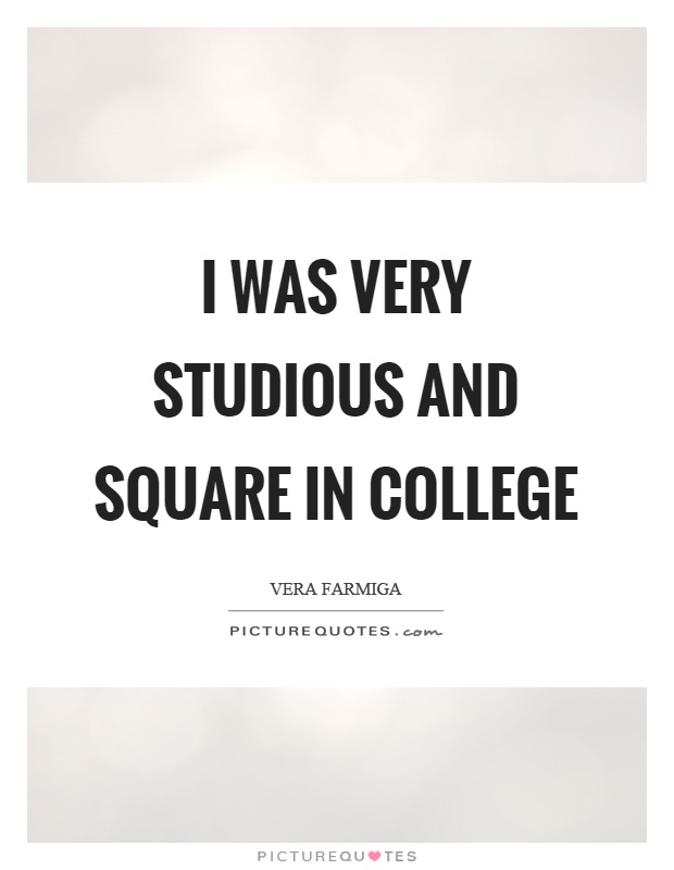 I was very studious and square in college Picture Quote #1