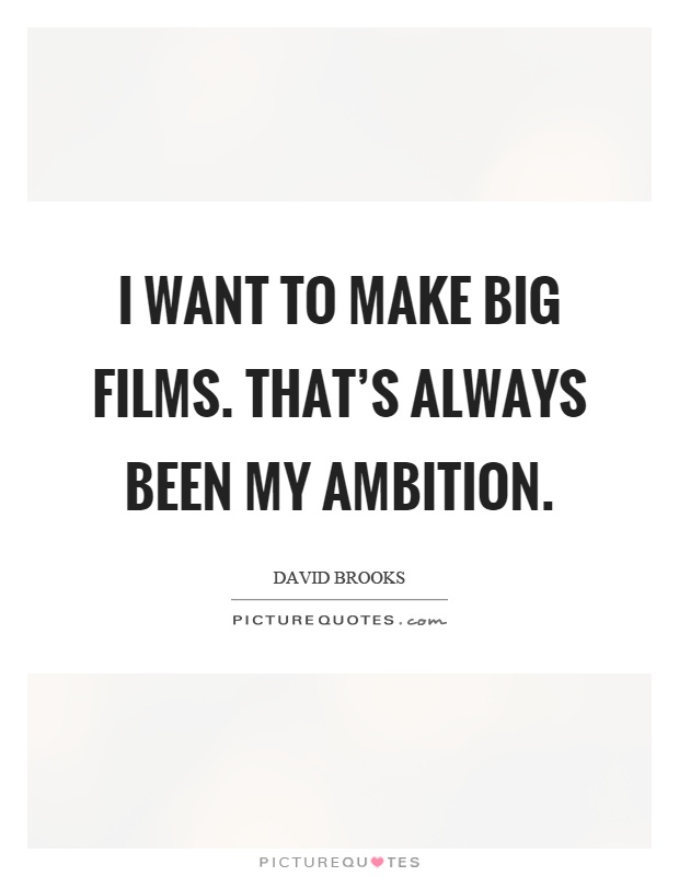 I want to make big films. That's always been my ambition Picture Quote #1