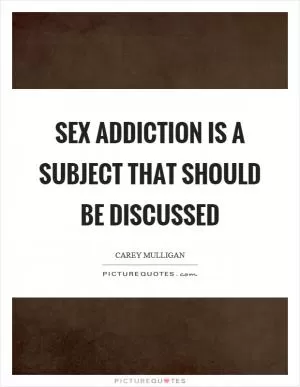Sex addiction is a subject that should be discussed Picture Quote #1