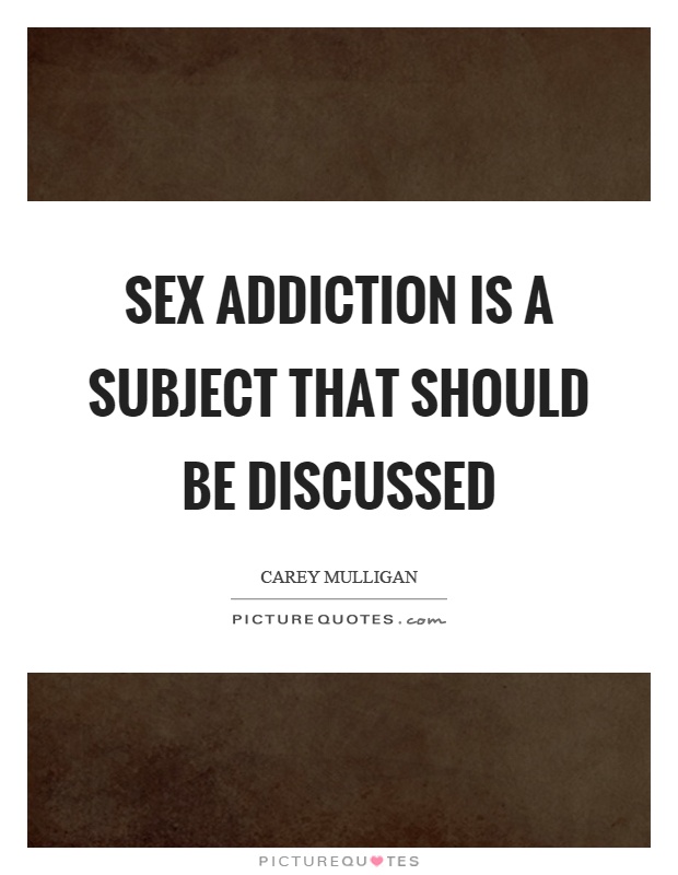 Sex addiction is a subject that should be discussed Picture Quote #1