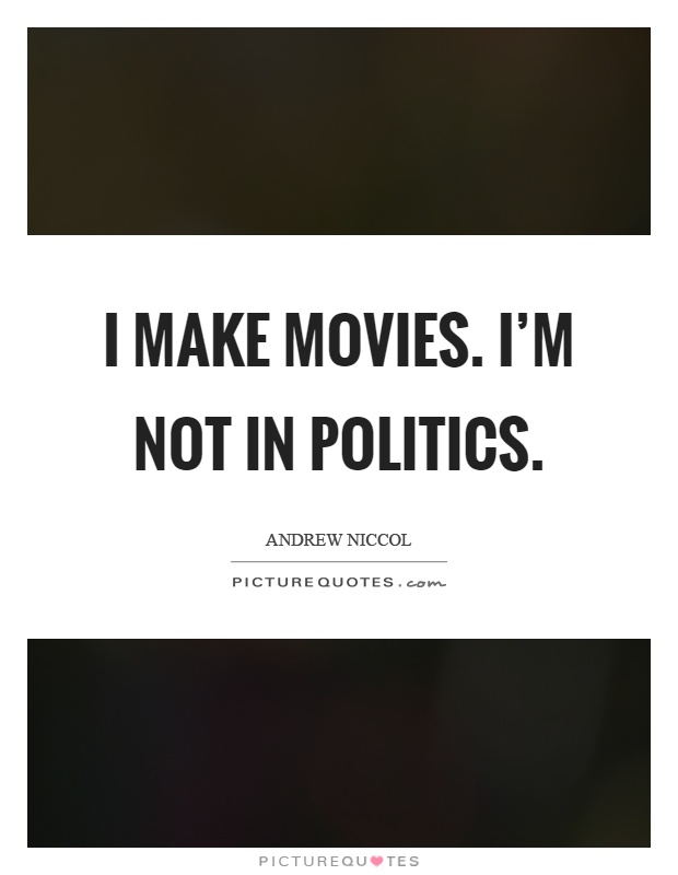 I make movies. I'm not in politics Picture Quote #1