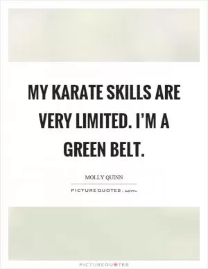 My karate skills are very limited. I’m a green belt Picture Quote #1