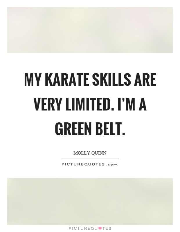 My karate skills are very limited. I'm a green belt Picture Quote #1