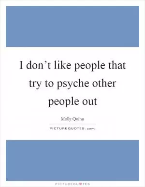 I don’t like people that try to psyche other people out Picture Quote #1