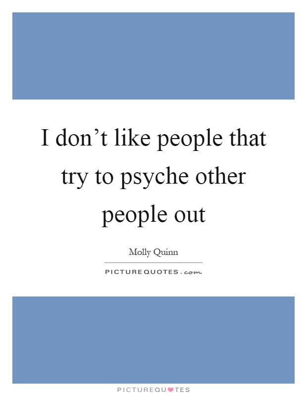 I don't like people that try to psyche other people out Picture Quote #1
