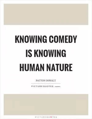 Knowing comedy is knowing human nature Picture Quote #1