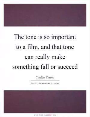 The tone is so important to a film, and that tone can really make something fall or succeed Picture Quote #1